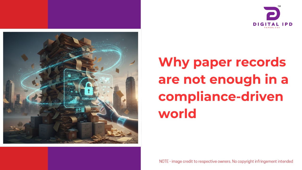 Why paper records are not enough in a compliance-driven world